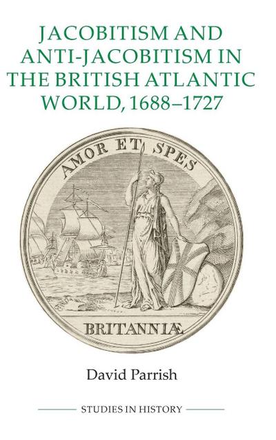 Jacobitism and Anti-Jacobitism in the British Atlantic World, 1688-1727