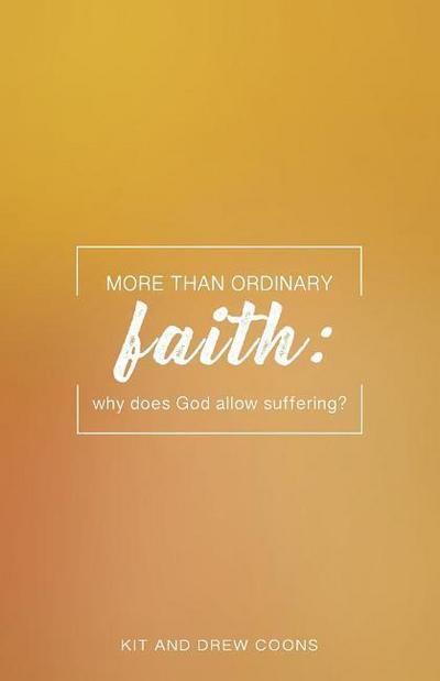More Than Ordinary Faith: Why Does God Allow Suffering?