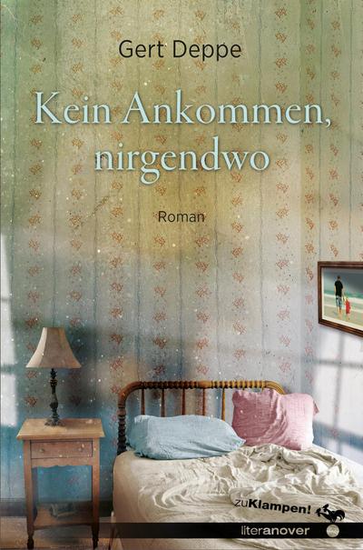 Kein Ankommen, nirgendwo: Roman (zu Klampen Literanover: Literatur in und aus Hannover)