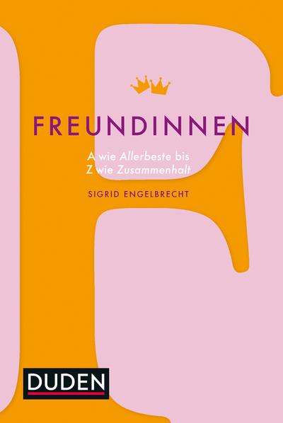 Freundinnen: A wie Allerbeste bis Z wie Zusammenhalt