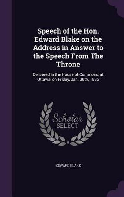 Speech of the Hon. Edward Blake on the Address in Answer to the Speech From The Throne