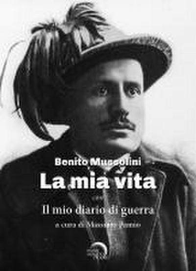 Mussolini, B: Mia vita. Il mio diario di guerra