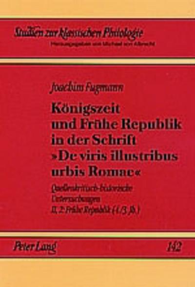 Königszeit und Frühe Republik in der Schrift «De viris illustribus urbis Romae»: Quellenkritisch-historische Untersuchungen- Band II,2: Frühe Republik ... zur klassischen Philologie, Band 142)