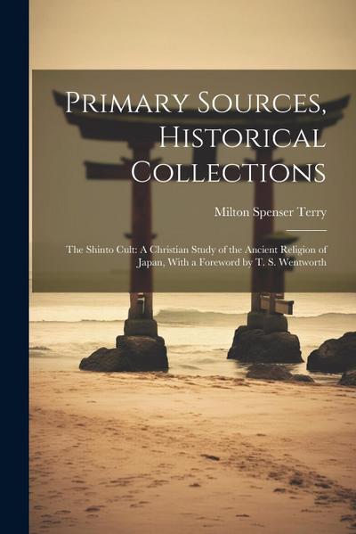 Primary Sources, Historical Collections: The Shinto Cult: A Christian Study of the Ancient Religion of Japan, With a Foreword by T. S. Wentworth