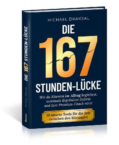 Die 167-Stunden-Lücke - Wie du Klienten im Alltag begleitest, maximale Ergebnisse lieferst und zum Premium-Coach wirst