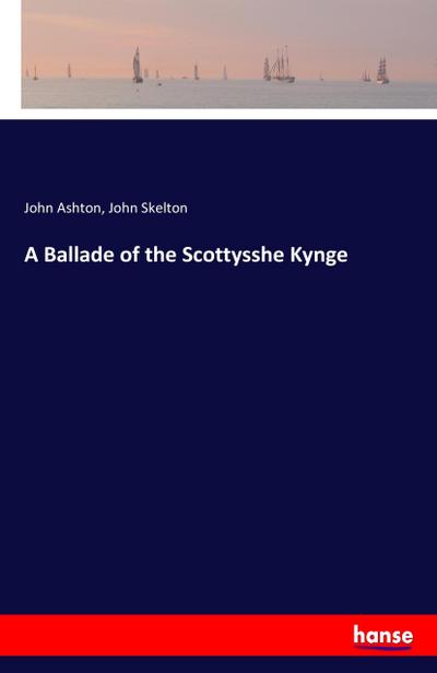 A Ballade of the Scottysshe Kynge