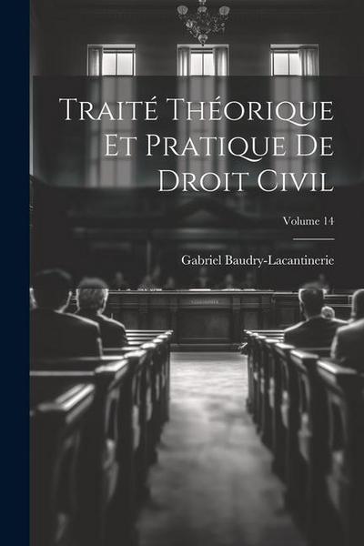 Traité Théorique Et Pratique De Droit Civil; Volume 14