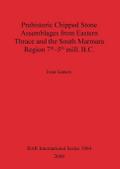 Prehistoric Chipped Stone Assemblages from Eastern Thrace and the South Marmara Region 7th-5th mill. B.C.
