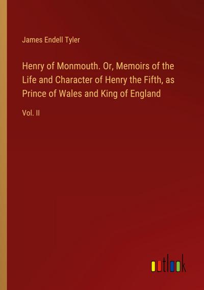 Henry of Monmouth. Or, Memoirs of the Life and Character of Henry the Fifth, as Prince of Wales and King of England