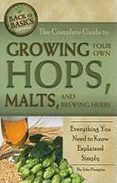 The Complete Guide to Growing Your Own Hops, Malts, and Brewing Herbs