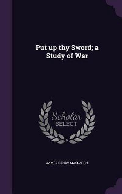 Put up thy Sword; a Study of War