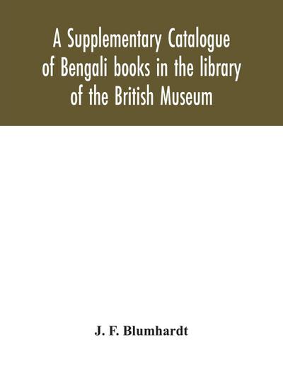 A Supplementary Catalogue of Bengali books in the library of the British Museum