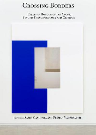 Crossing Borders: Essays in Honour of Ian Angus, Beyond Phenomonology and Critique