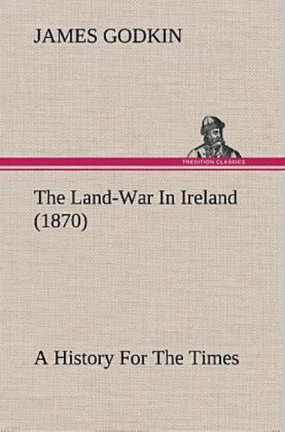The Land-War In Ireland (1870) A History For The Times