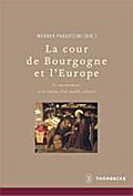 La cour de Bourgogne et L'Europe - Le rayonnement et les limites d'un modèle culturel: Le Rayonnement Et Les Limites D'Un Modele Culturel (Beihefte der Francia, Band 73)