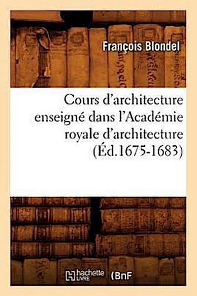 Cours d’Architecture Enseigné Dans l’Académie Royale d’Architecture (Éd.1675-1683)