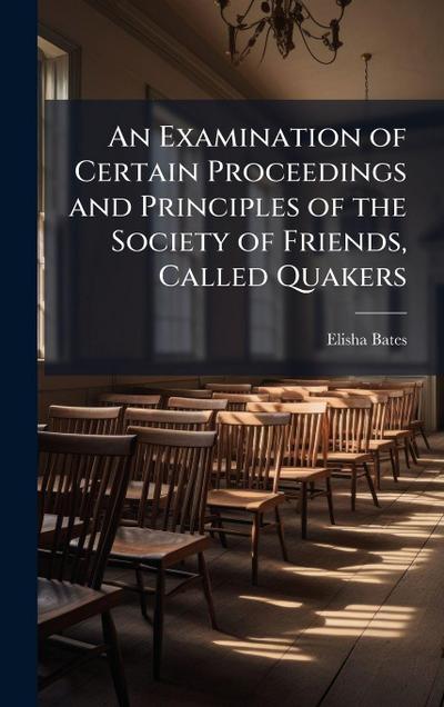 An Examination of Certain Proceedings and Principles of the Society of Friends, Called Quakers