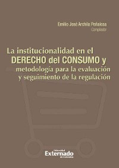 La Institucionalidad en el derecho de consumo y metodología para la evaluación y seguimiento de la regulación