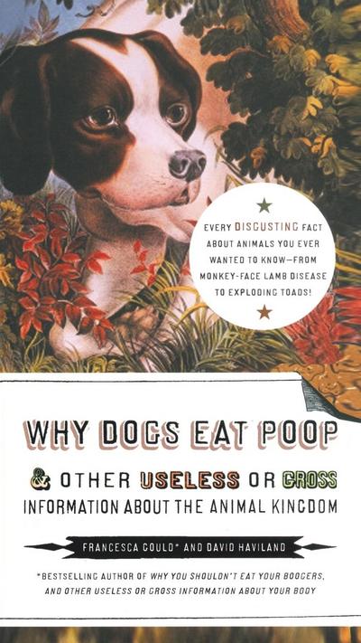 Why Dogs Eat Poop, and Other Useless or Gross Information About the Animal Kingdom