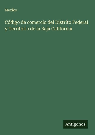 Código de comercio del Distrito Federal y Territorio de la Baja California