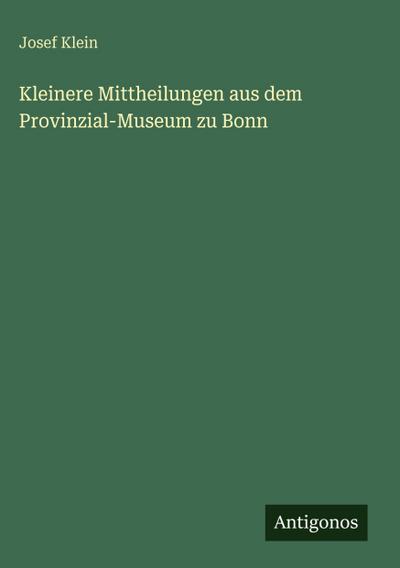 Kleinere Mittheilungen aus dem Provinzial-Museum zu Bonn