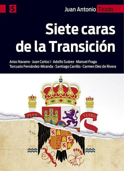 Siete caras de la transición : Arias Navarro, Juan Carlos I, Adolfo Suárez, Manuel Fraga, Torcuato Fernández-Miranda, Santiago Carrillo, Carmen Díez de Rivera