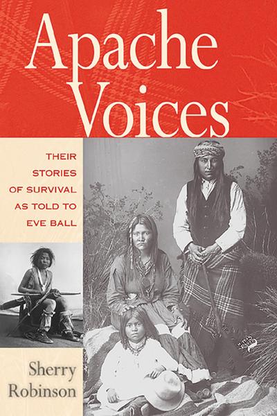 Apache Voices Their Stories of Survival as Told to Eve Ball (Revised)