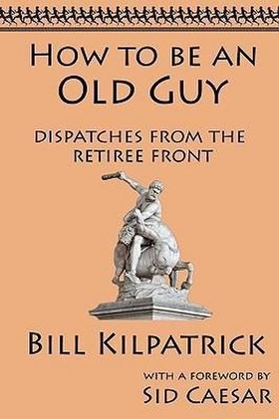 How to be an Old Guy: Dispatches from the Retiree Front