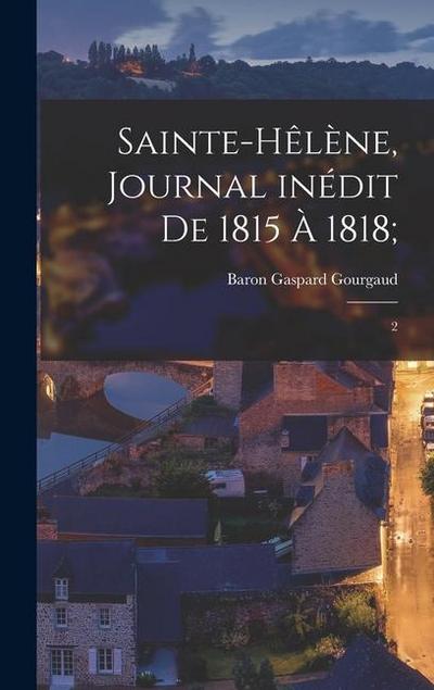 Sainte-Hêlène, journal inédit de 1815 à 1818;
