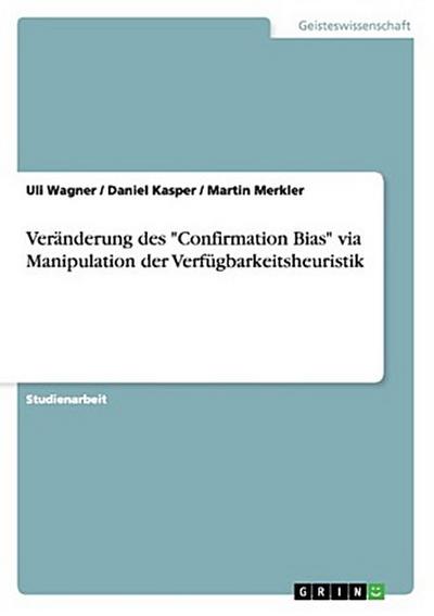 Veränderung des "Confirmation Bias" via Manipulation der Verfügbarkeitsheuristik