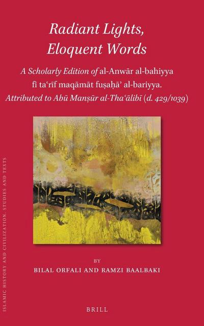 Radiant Lights, Eloquent Words: A Scholarly Edition of Al-Anw&#257;r Al-Bahiyya F&#299; Ta&#703;r&#299;f Maq&#257;m&#257;t Fu&#7779;a&#7717;&#257;&#702; Al-Bariyya. Attributed to Ab&#363; Man&#7779;&#363;r Al-Tha&#703;&#257;lib&#299; (D. 429/1039)