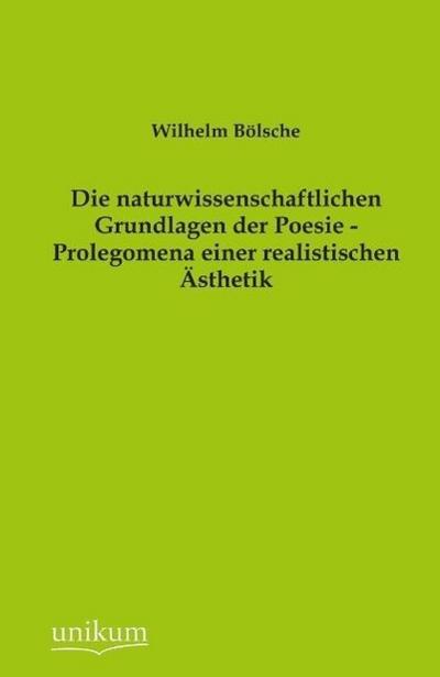 Die naturwissenschaftlichen Grundlagen der Poesie - Prolegomena einer realistischen Ästhetik