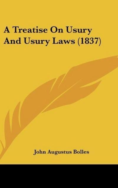 A Treatise On Usury And Usury Laws (1837) - John Augustus Bolles
