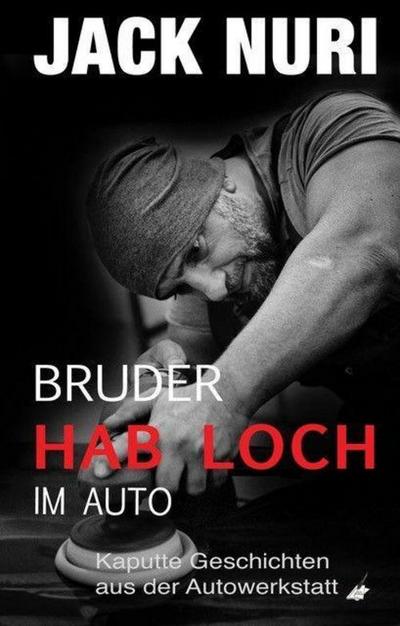 Bruder, hab Loch - im Auto: Kaputte Geschichten aus der Autowerkstatt (Jack Nuri)
