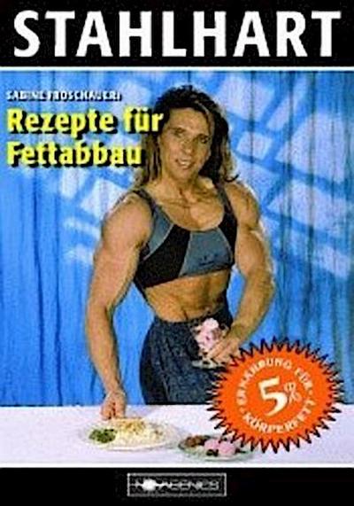 Stahlhart. Sabine Froschauers Rezepte für Fettabbau