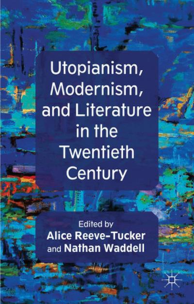 Utopianism, Modernism, and Literature in the Twentieth Century