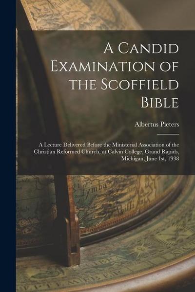 A Candid Examination of the Scoffield Bible: A Lecture Delivered Before the Ministerial Association of the Christian Reformed Church, at Calvin Colleg