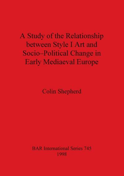 A Study of the Relationship between Style I Art and Socio-Political Change in Early Mediaeval Europe