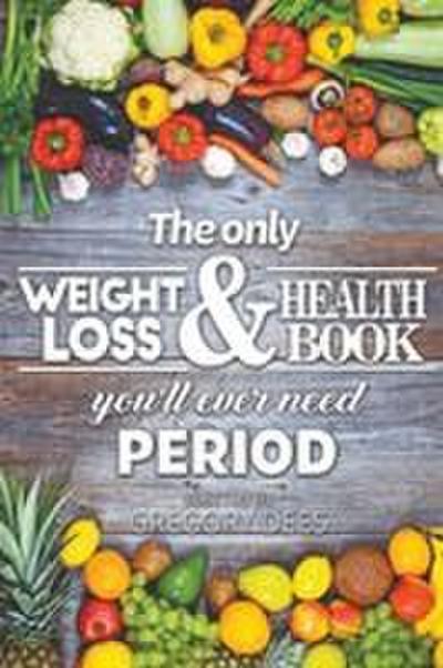 The Only Weight Loss and Health Book You’ll Ever Need Period