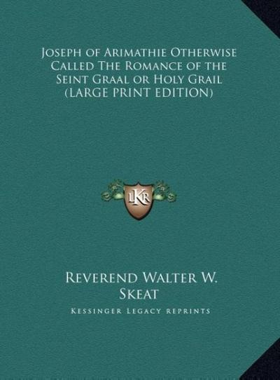 Joseph of Arimathie Otherwise Called The Romance of the Seint Graal or Holy Grail (LARGE PRINT EDITION)