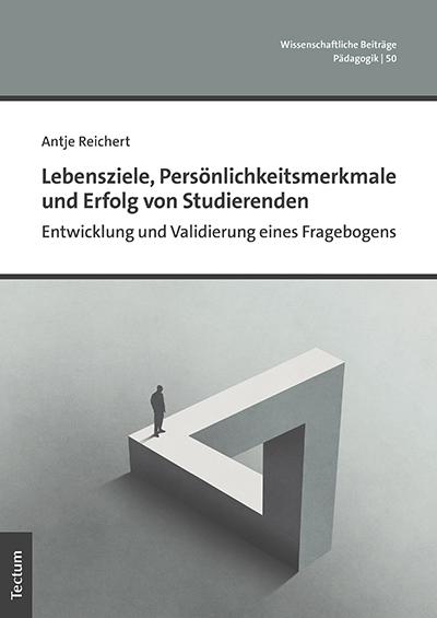 Lebensziele, Persönlichkeitsmerkmale und Erfolg von Studierenden: Entwicklung und Validierung eines Fragebogens (Wissenschaftliche Beitrage Aus Dem Tectum Verlag: Padagogik)