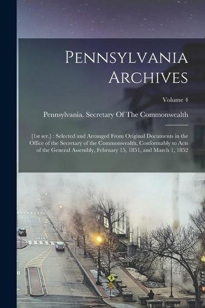 Pennsylvania Archives: [1st ser.]: Selected and Arranged From Original Documents in the Office of the Secretary of the Commonwealth, Conforma