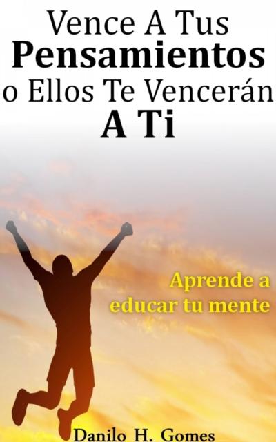 Vence A Tus Pensamientos o Ellos Te Vencerán A Ti