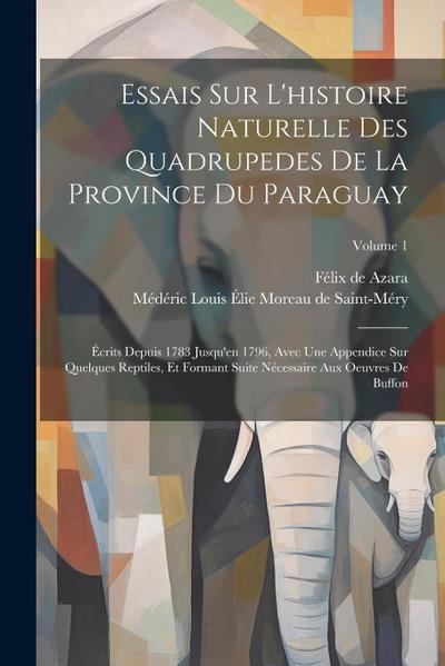 Essais Sur L’histoire Naturelle Des Quadrupedes De La Province Du Paraguay: Écrits Depuis 1783 Jusqu’en 1796, Avec Une Appendice Sur Quelques Reptiles