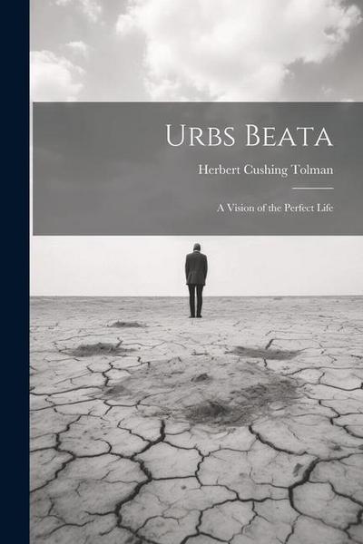 Urbs Beata; a Vision of the Perfect Life