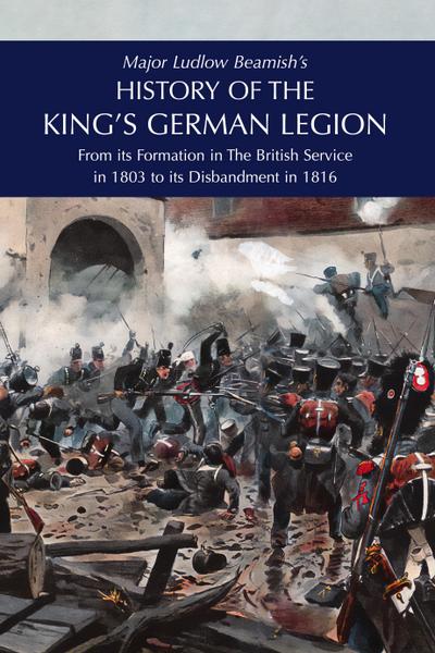 Major Ludlow Beamish’s  HISTORY OF THE KING’S GERMAN LEGION