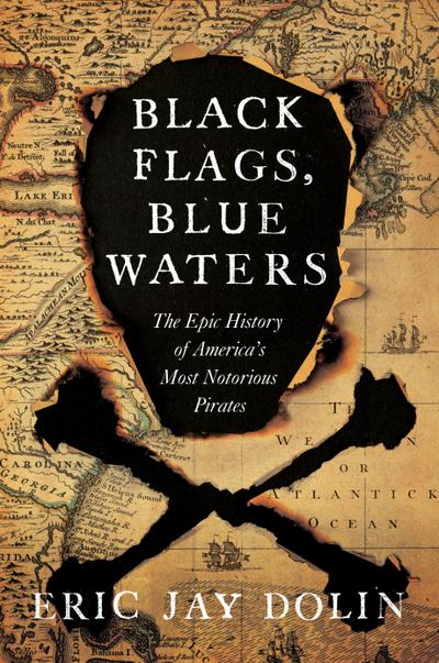 Black Flags, Blue Waters: The Epic History of America’s Most Notorious Pirates