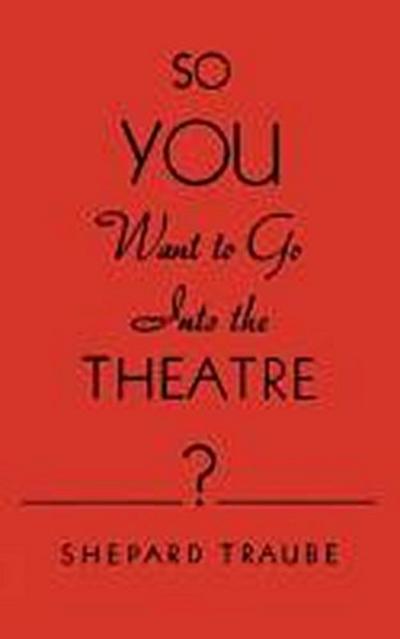 So You Want to Go Into the Theatre?