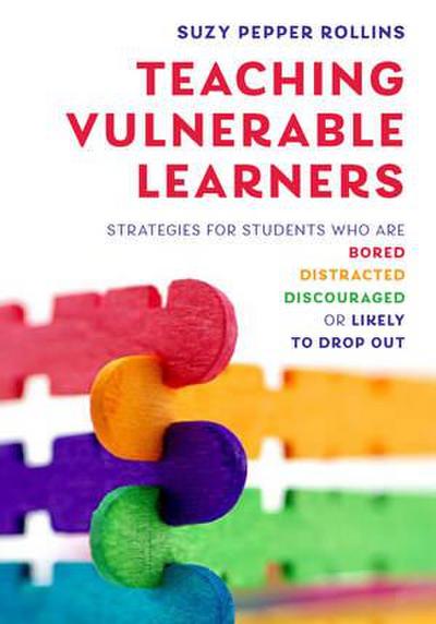 Teaching Vulnerable Learners: Strategies for Students Who Are Bored, Distracted, Discouraged, or Likely to Drop Out