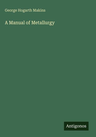 A Manual of Metallurgy